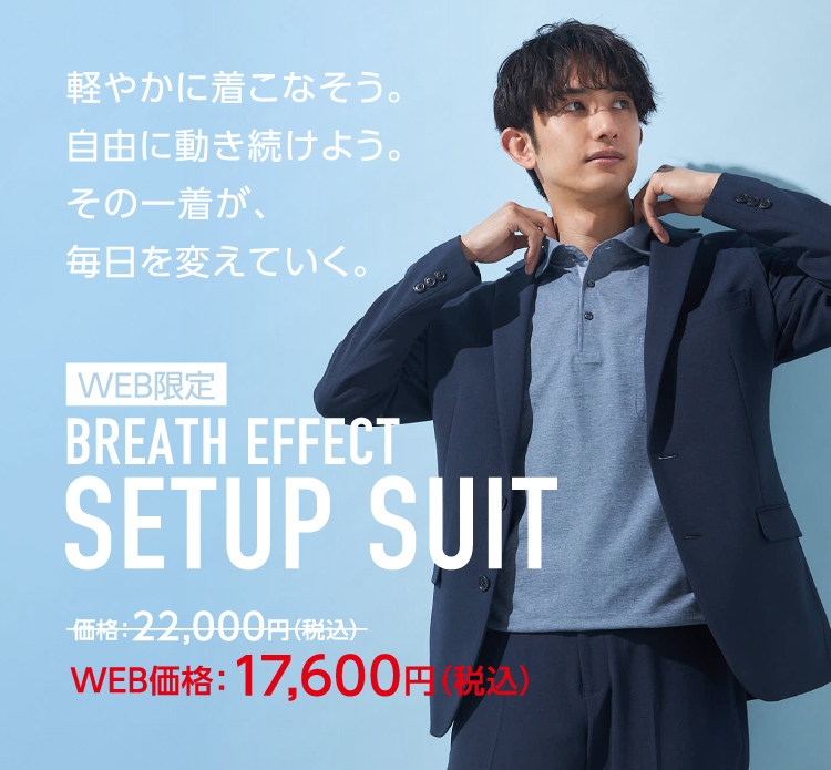 軽やかに着こなそう。自由に動き続けよう。その一着が、毎日を変えていく。【WEB限定】BREATH EFFECT SETUP SUIT
